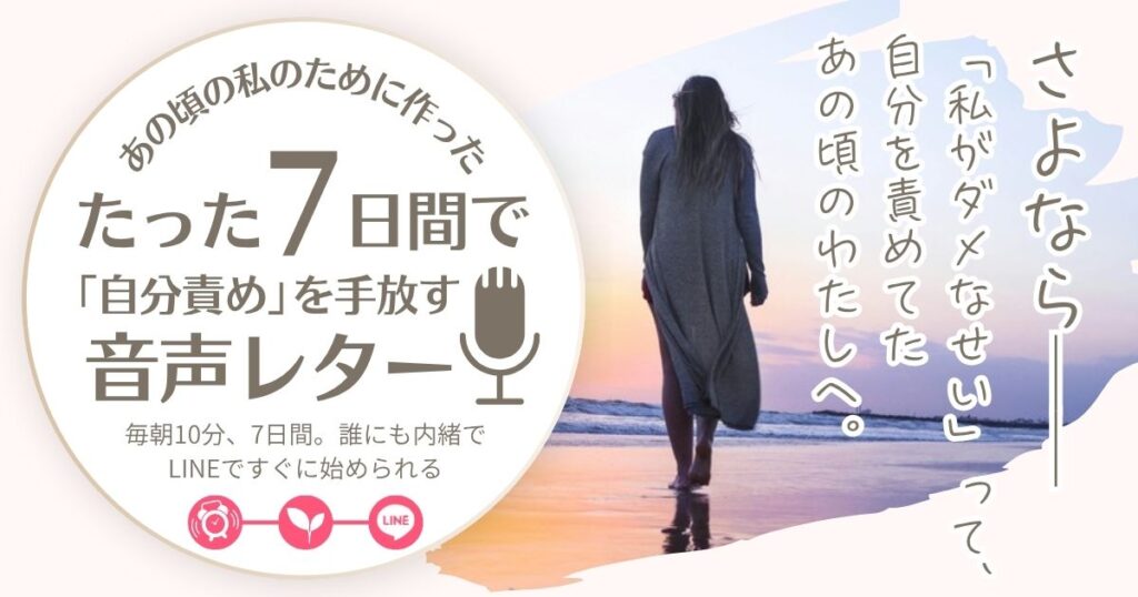 「私がダメなんだ…」と泣いていた、あの頃の私へ──たった7日で自分責めを手放す音声レター【無料】